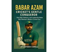 BABAR AZAM CRICKET’S GENTLE CONQUEROR: How Skill, Patience, and Leadership Made Him Pakistan's Modern Cricket Icon