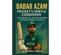 BABAR AZAM CRICKET’S GENTLE CONQUEROR: How Skill, Patience, and Leadership Made Him Pakistan's Modern Cricket Icon