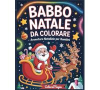 Babbo Natale da Colorare - Avventure Natalizie per Bambini: Scopri la magia del Natale con Babbo Natale, le renne e gli elfi - 95 pagine di disegni da colorare per bambini dai 4 agli 8 anni