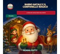 Babbo Natale e il Campanello Magico: La magia del Natale nasce dalla bontà.: 2 (Il Natale di Nonna Patty)