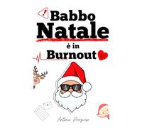 BABBO NATALE È IN BURNOUT: Confessioni semiserie di un Babbo Natale in crisi di senso