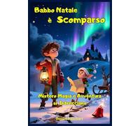 Babbo Natale è Scomparso Mistero Magia e Avventura si Intrecciano: Libri e Storie di natale Fantasy Middle Grade Coming-Of-Age Azione Avventura ... Bambini e Ragazzi 9 10 11 12 13 14 15 anni