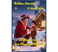 Babbo Natale e suo figlio una Avventura tra Magia e Mistero: Libri e Storie di natale Fantasy Middle Grade Coming-Of-Age Azione Avventura Mistero ... Bambini e Ragazzi 9 10 11 12 13 14 15 anni