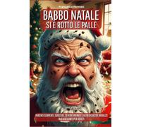 Babbo Natale si è rotto le palle...: Parenti serpenti, suocere, cenoni infiniti e altri disastri natalizi in 8 racconti per adulti