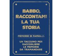 Babbo, raccontami la tua storia: Memorie di Famiglia. Un taccuino per raccogliere le memorie da tramandare. Un diario regalo per Papà. (PIHP Ancestry)
