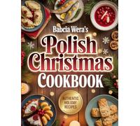 Babcia Wera’s Polish Christmas Cookbook: Polish Holiday Traditions & Beloved Family Recipes from Grandma Wera