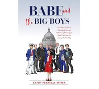 Babe and the Big Boys: One Woman's Story of Breaking Barriers, Reforming Washington State Elections, and Living Life Her Way