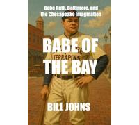 Babe of the Bay: Babe Ruth, Baltimore, and the Chesapeake Imagination (Chesapeake Unwritten)