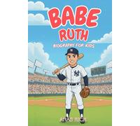 BABE RUTH BIOGRAPHY FOR KIDS: The Life and Career of Baseball’s Home Run King