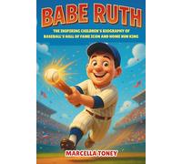 Babe Ruth: The Inspiring Children’s Biography of Baseball’s Hall of Fame Icon and Home Run King