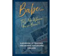 Babe... Tell Me Where You've Been?!: A Travel Memory Book For Couples, Offering Blank Pages To Record Adventures, Vacations, Trips, And Cherished Memories With Your Babe!