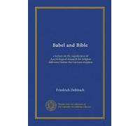 Babel and Bible: a lecture on the significance of Assyriological research for religion delivered before the German emperor