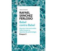 Babel contra Babel (Ensayos 3): Asuntos internacionales. Sobre la guerra. Apuntes de polemología. (Contemporánea)
