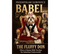 Bąbel: The Fluffy Don: How a Clumsy Shih Tzu Ran the Suburban Underworld