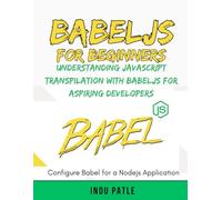 BabelJS For Beginners: Understanding JavaScript Transpilation with BabelJS for Aspiring Developers
