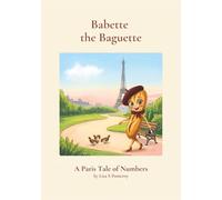 Babette the Baguette A Paris Tale of Numbers: A Counting Story for Toddlers and Preschoolers, Whimsically Illustrated in a Charming Paris Setting