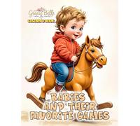 Babies and their favorite games - Coloring Book: 50 Cute Coloring Pages with Babies, Toys, and Adventures