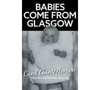 Babies Come from Glasgow: An exploration of love and loss in my family: 1 (The Carol Ann Memoirs)