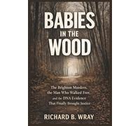 BABIES IN THE WOOD: The Brighton Murders, the Man Who Walked Free, and the DNA Evidence That Finally Brought Justice (Unsolved Murders & Serial Killers: Real-Life True Crime Mystery Cases)
