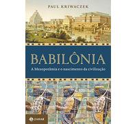 Babilônia. A Mesopotâmia e o Nascimento da Civilização
