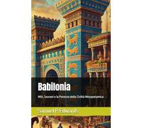 Babilonia: Miti, Sovrani e la Potenza della Civiltà Mesopotamica