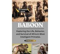 BABOON: Exploring the Life, Behavior, and Survival of Africa’s Most Intelligent Primates.
