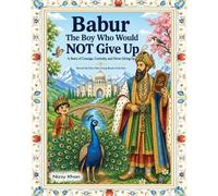 Babur: The Boy Who Never Gave Up (Beyond the Fairy Tales: Young Royals of the East)