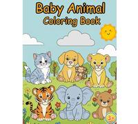 Baby Animal Coloring Book: Animals include baby Cats, dogs, lions, bears, foxes, rabbits, monkeys, tigers, elephants, pigs, calves(cows) and ducks.