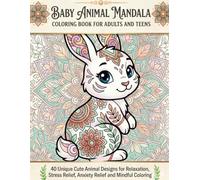 Baby Animal Mandala Coloring Book for Adults and Teens: 40 Unique Cute Animal Designs for Relaxation, Stress Relief, Anxiety Relief and Mindful Coloring