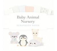 Baby Animal Nursery Scrapbook Paper: 20 Modern Minimal Animal Designs with Coordinating Backing Sheets for Baby Showers, Nursery Crafts & Memory Books