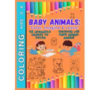 Baby Animals: Color, Imagine and Learn!: 48 Adorable Images to Color - Discover 15+ Baby Animal Names - For Kids Ages 3-6