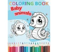 Baby Animals Coloring Book: Adorable Drawings for Kids Ages 3 to 8. Creativity and Fine Motor Skills Development