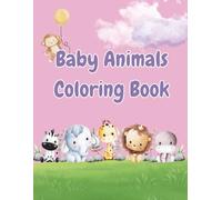 Baby Animals Coloring Book: Super Cute Baby Animal Coloring Pages For Toddlers With Baby Animals From Elephants, to Puppies, and Pigs