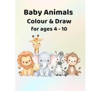 Baby Animals - Colour and Draw: For ages 4 - 10