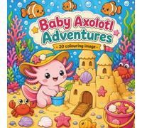 Baby Axolotl Adventures: Super Cute Cute Kawaii Axolotl Colouring Book for Adults & Kids Featuring 20 Cozy Axolotl Adventures