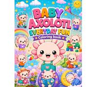 Baby Axolotl Everyday Fun: Coloring Book (Baby Axolotl Adventures Coloring Books)
