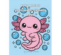 Baby Axolotl Underwater Coloring Book: Cute Kawaii Ocean & Aquarium Coloring Pages for Adults & Kids | Bold and Easy Axolotls, Bubbles, Sea Life, Relaxing Water Scenes