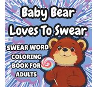 Baby Bear Loves to Swear: Swear Word Coloring Book For Adults (Chaos and Cuss Series)