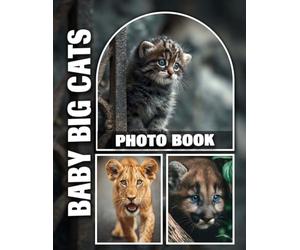 Baby Big Cats Photo Book: Mesmerizing Portraits of Adorable Lion, Tiger, and Cheetah Cubs | High-Resolution Images Showcase the Playful and Curious Nature of Young Big Cats