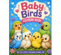Baby Birds Coloring Book: Cute Feathered Friends Coloring Book, for Bird Lovers of All Ages (Bird Lovers Coloring Book Collection)