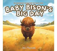 Baby Bison’s Big Day: A Heartwarming Indigenous-Themed Children’s Book About Plains Animals, Nature, and Friendship