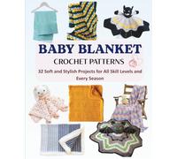 Baby Blanket Crochet Patterns: 32 Soft and Stylish Projects for All Skill Levels and Every Season