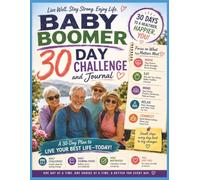 Baby Boomer 30 Day Challenge and Journal: Take the 30-day challenge today and discover how small daily steps can lead to a healthier, happier, and more fulfilling life.