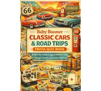 Baby Boomer Classic Cars & Road Trips Trivia Quiz Book: Relive the Golden Age of Muscle Cars, Vintage Vehicles, and Iconic Highways