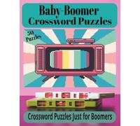 BABY BOOMER CROSSWORD PUZZLES: 50 Classic Puzzles Celebrating the Music, Memories & Moments of the Boomer Generation. A Nostalgic Collection of Large Print Crossword Puzzles from the 50s, 60s & 70s