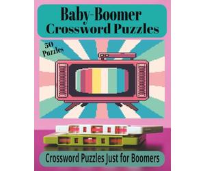 BABY BOOMER CROSSWORD PUZZLES: 50 Classic Puzzles Celebrating the Music, Memories & Moments of the Boomer Generation. A Nostalgic Collection of Large Print Crossword Puzzles from the 50s, 60s & 70s