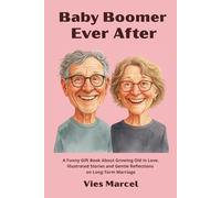 Baby Boomer Ever After: A Funny Gift Book About Growing Old in Love. Illustrated Stories and Gentle Reflections on Long-Term Marriage.