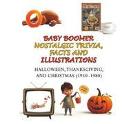 Baby Boomer Nostalgic Trivia, Facts and illustrations: Halloween, Thanksgiving, and Christmas (1950-1980)