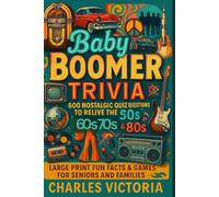 BABY BOOMER TRIVIA: 600 Nostalgic Quiz Questions to Relive the 50s, 60s, 70s & 80s Large Print Fun Facts & Games for Seniors and Families