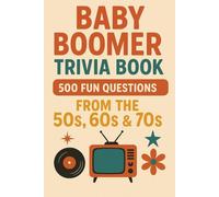 Baby Boomer Trivia Book: 500 Fun Questions from the 50s, 60s & 70s